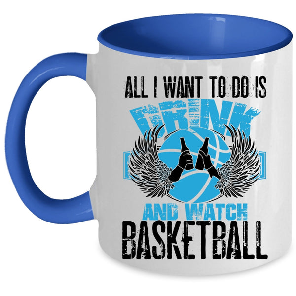 Basketball Lover Coffee Mug, All I Want To Do Is Drink And Watch Basketball Accent Mug