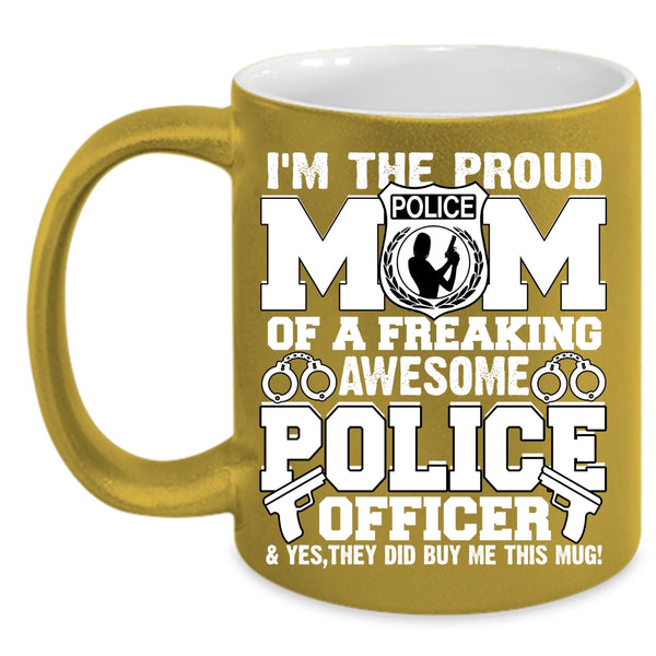 I'm The Proud Mom Of A Police Officer Coffee Mug, Awesome Police Officer Coffee Cup
