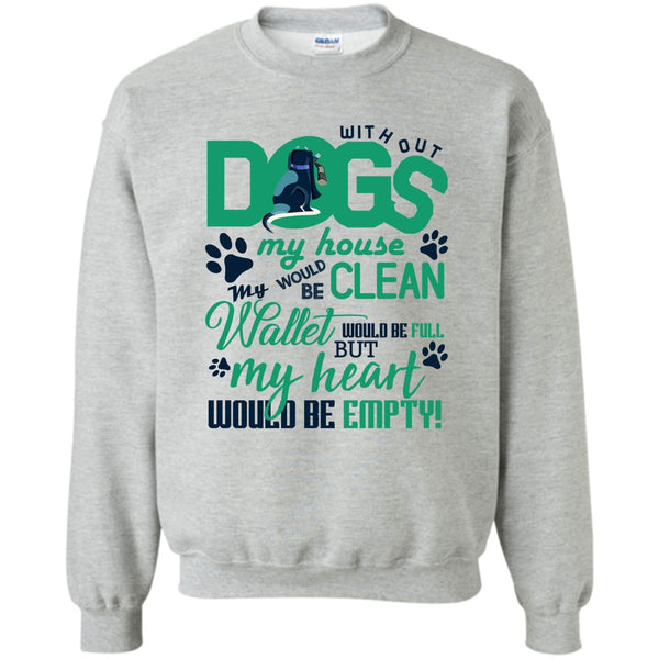 Coolest Dog Lover T Shirt, Without My Dogs My House Clean Sweatshirt