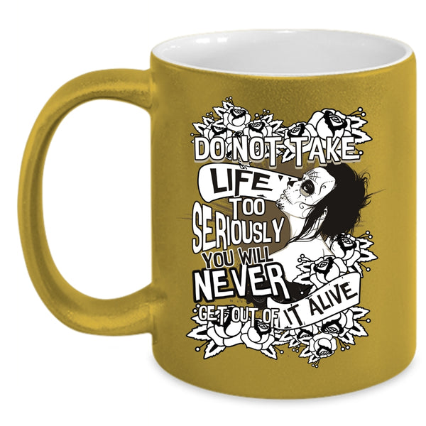 Do Not Take Life Too Seriously Coffee Mug, You Will Never Get Out Of It Alive Coffee Cup