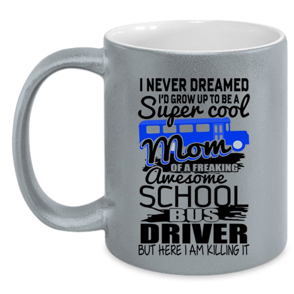 Mom Coffee Mug, I'd Grow Up To Be A Mom Of A School Bus Driver Accent Mug