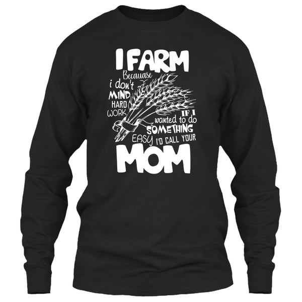 I Farm T Shirt, Because I Don't Mind Hard Work T Shirt
