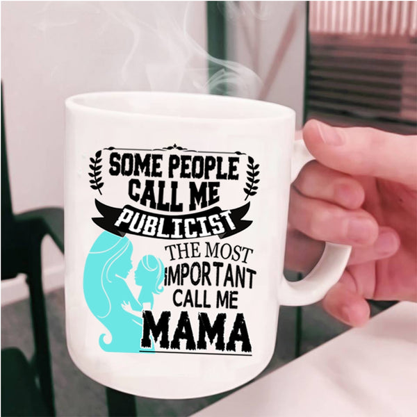 The Most Important Call Me Mama Coffee Mug, Some People Call Me Publicist Cup