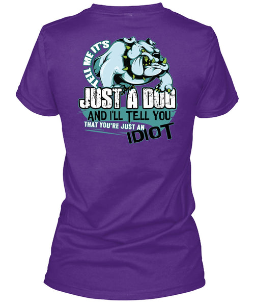 Tell Me It's Just A Dog T Shirt, Just An Idiot T Shirt