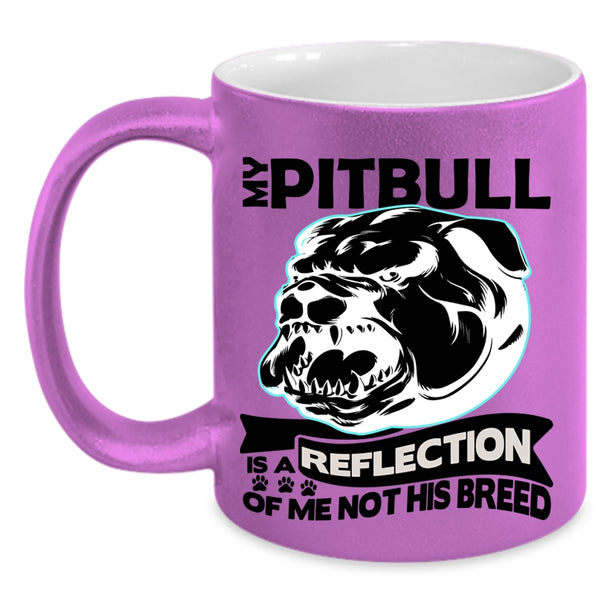 Funny Coffee Mug, My Pitbull Is A Reflection Of Me Not His Breed Accent Mug