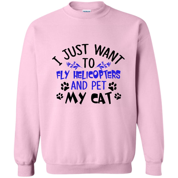Coolest Pilot T Shirt, I Just Want To Fly Helicopters And Pet My Cat Sweatshirt