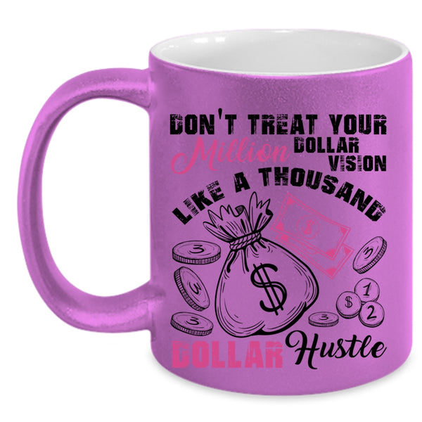 Thousand Dollar Hustle Coffee Mug, Don't Treat Your Million Dollar Vision Accent Mug