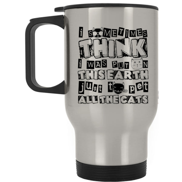 Just To Pet All The Cats Travel Mug, I Was Put On This Earth Mug