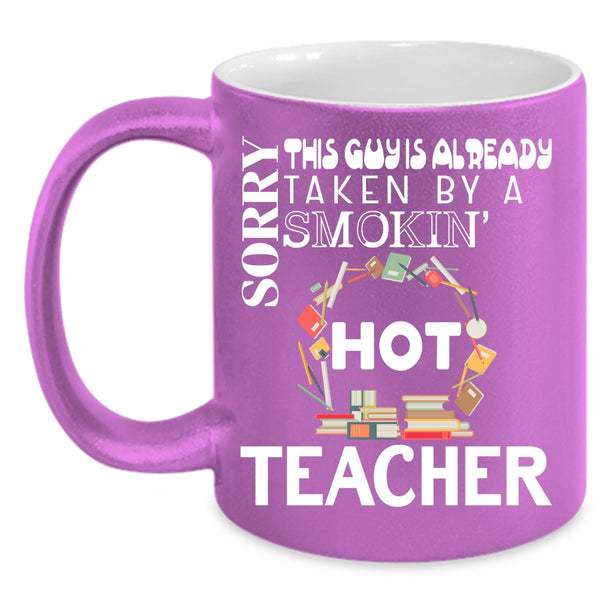 This Guy Is Already Taken By A Hot Teacher Coffee Mug, Cute Married Coffee Cup