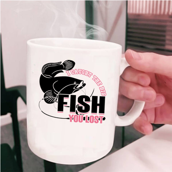 Cool Fishing Coffee Mug, I Caught The Big Fish You Lost Cup