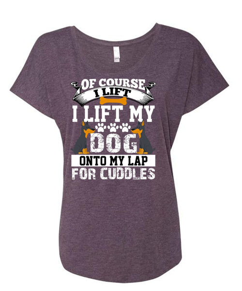 I Lift My Dog Onto My Lap T Shirt, My Favorite T Shirt, Cool Shirt (Ladies' Triblend Dolman Sleeve)