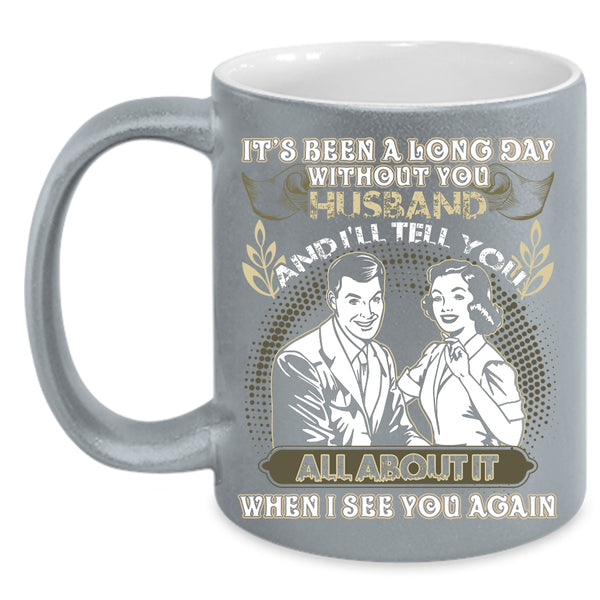 It's Been A Long Day Without Husband Coffee Mug, Cute Husband Coffee Cup