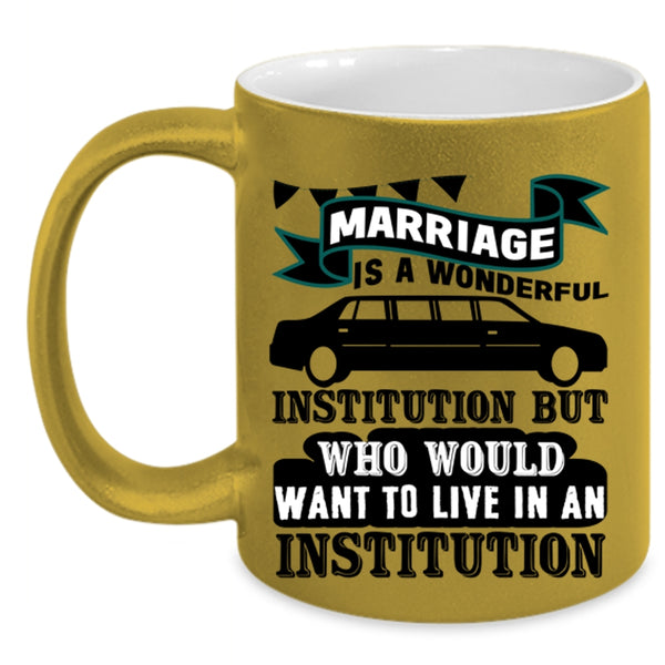 Cute Love Coffee Mug, Marriage Is A Wonderful Institution Accent Mug