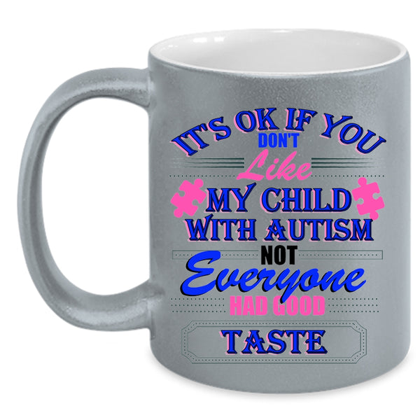 Cool Autism Coffee Mug, If You Don't Like My Child With Autism Accent Mug