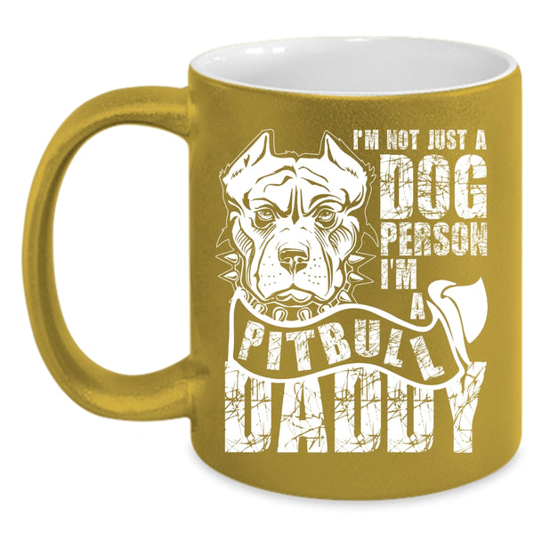 I'm Not Just A Dog Person Coffee Mug, I'm A Pitbull Daddy Coffee Cup