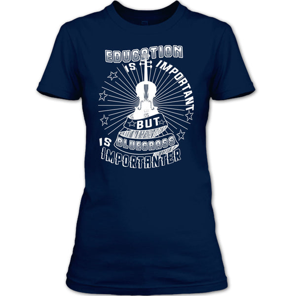Education Is Important T Shirt, But Bluegrass Is Importanter T Shirt