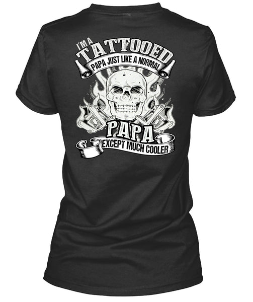 I'm Tattooed Papa T Shirt, Just Like A Normal Papa T Shirt