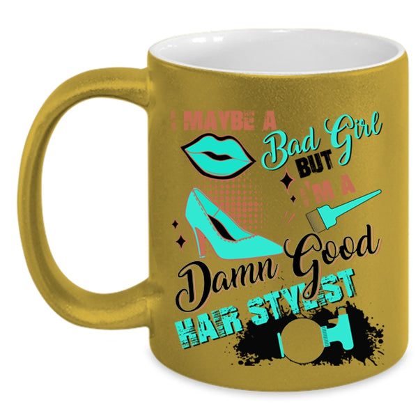 I'm A Damn Good Hair Stylist Coffee Mug, I Maybe A Bad Girl Accent Mug