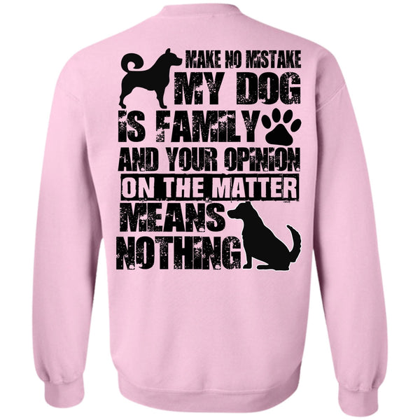 I Love My Dog T Shirt, Make No Mistake My Dog Is Family Sweatshirt