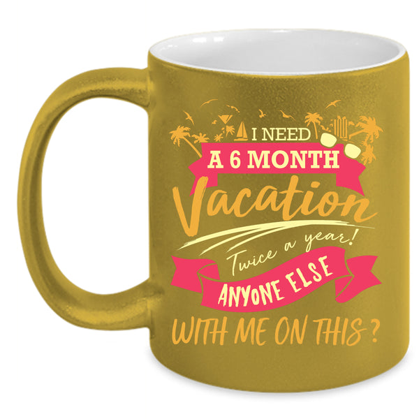 I Need A 6 Month Vacation Twice A Year Coffee Mug, Cute Coffee Cup