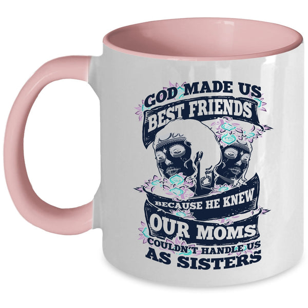 Our Moms Couldn't Handle Us Sister Coffee Mug, God Made Us Best Friends Accent Mug