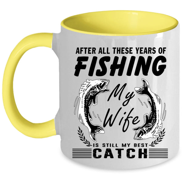 My Wife Is My Best Catch Coffee Mug, These Years Of Fishing Accent Mug