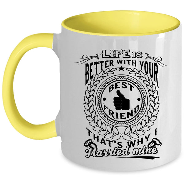I Married My Best Friend Coffee Mug, Life Is Better With Your Best Friend Accent Mug