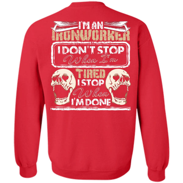I Don't Stop T Shirt, Being An Ironworker Sweatshirt