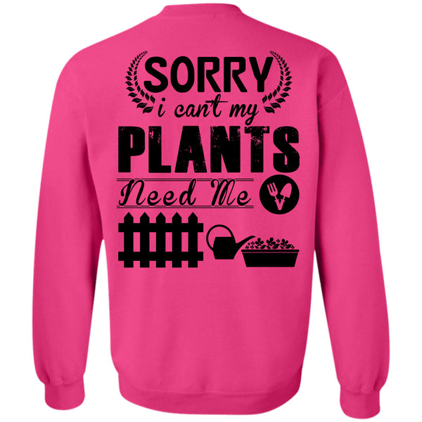 Being A Gardener T Shirt, Sorry I Can't My Plants Need Me Sweatshirt
