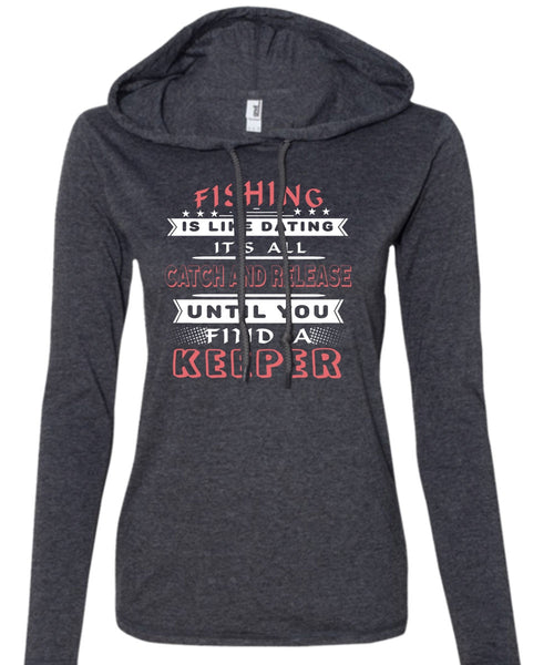 Fishing Is Like Dating T Shirt, It's All Catch And Release Until You Find A Keeper T Shirt (Anvil Ladies Ringspun Hooded)