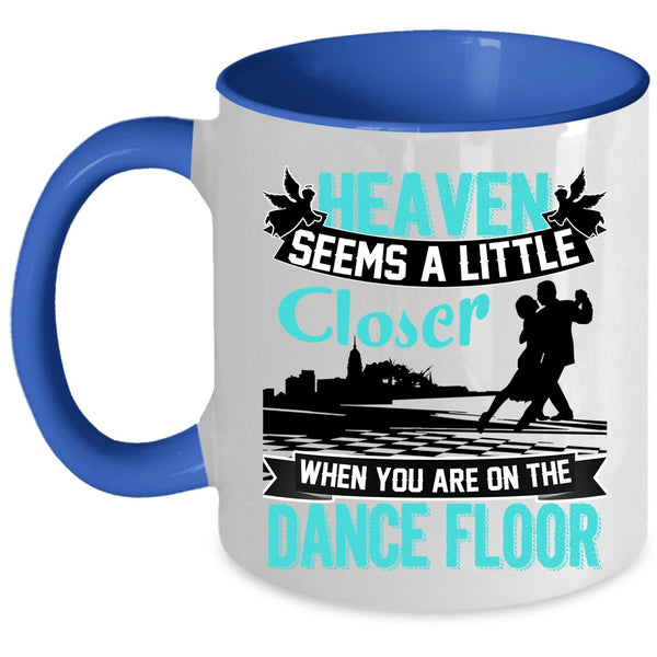 When You Are On The Dance Floor Coffee Mug, Heaven Seems A Little Closer Accent Mug