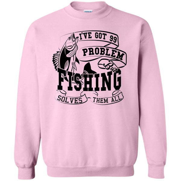 Coolest Fishing Lover T Shirt, I've Got 99 Problem Sweatshirt