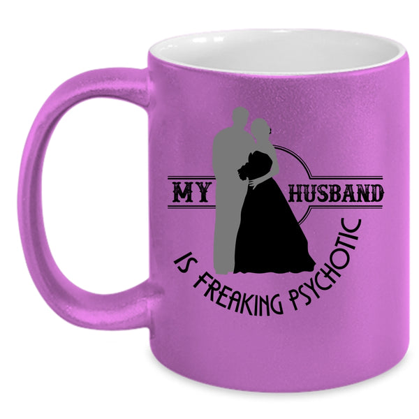 Cute Love Coffee Mug, My Husband Is Freaking Psychotic Accent Mug