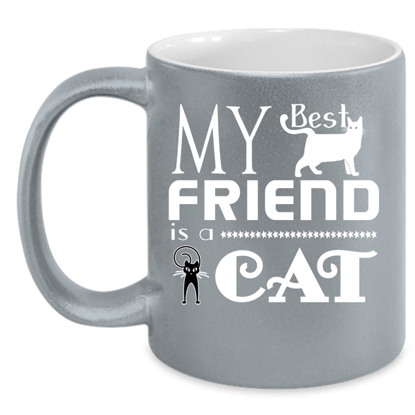 My Best Friend Is A Cat Cup, Gift For My Friend Mug