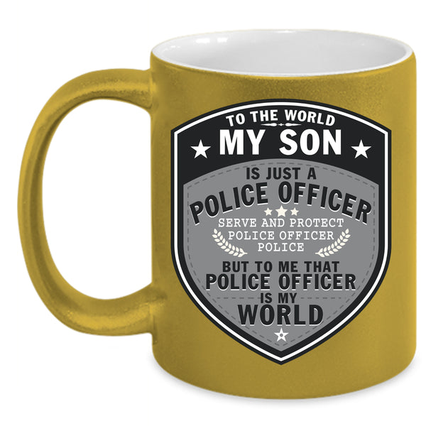 My Son Is Just A Police Officer Coffee Mug, My Son Is My World Coffee Cup