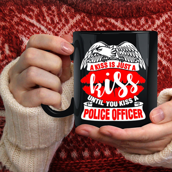 A Kiss Is Just A Kiss Coffee Mug, You Kiss A Police Officer Coffee Cup