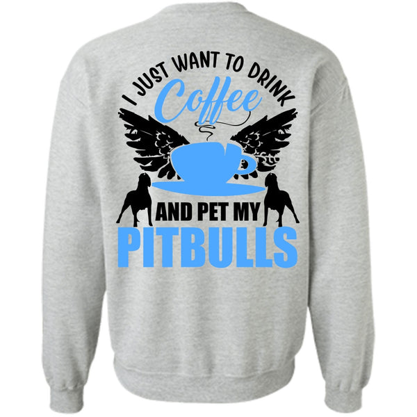 I Love Pit Bull T Shirt, I Just Want To Drink Coffee Sweatshirt