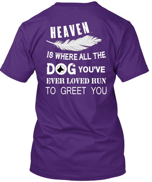 Heaven Is Where All The Dog T Shirt, You're Ever Loved Run To Greet You T Shirt
