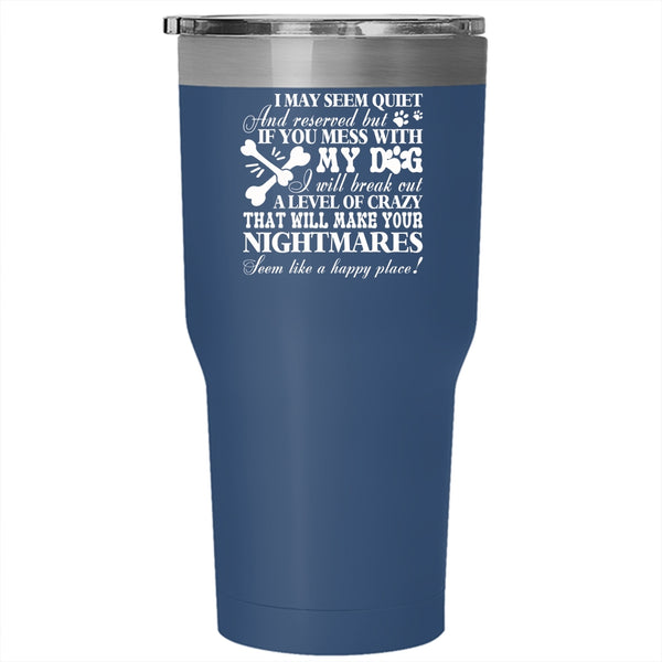 If You Mess With My Dog Tumbler 30 oz Stainless Steel, I Wll Break Out A Level Of Crazy Travel Mug