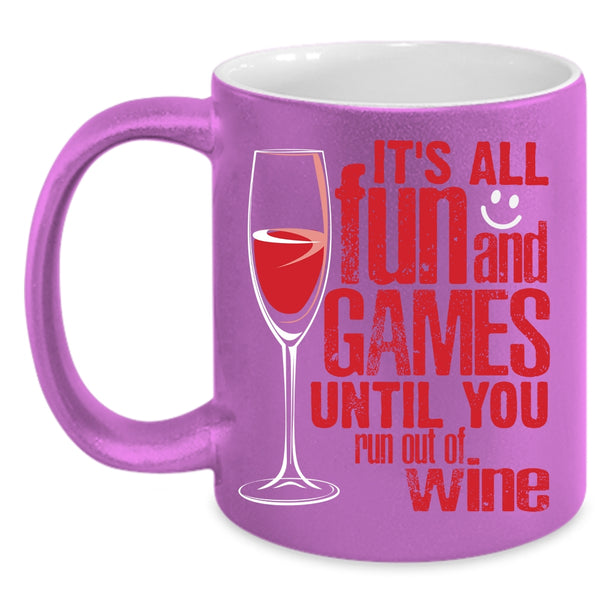 It's All Fun And Games Coffee Mug, Until You Run Out Of Wine Coffee Cup