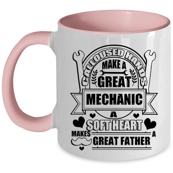 A Soft Hear Makes Great Father Coffee Mug, Calloused Hands Make A Great Mechanic Accent Mug