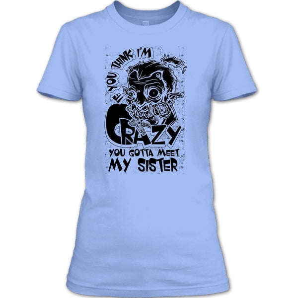 If You Think I'm Crazy T Shirt, Coolest Sister T Shirt