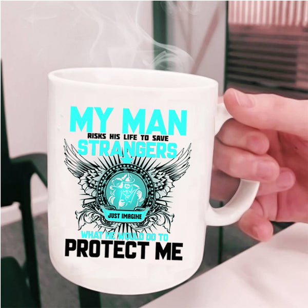 My Firefighter Coffee Mug, My Man Would Do To Protect Me Cup