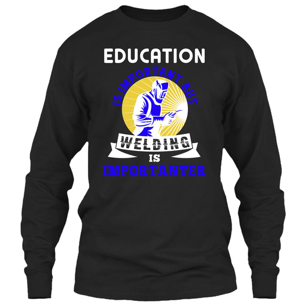 Education Is Important T Shirt, But Welding Is Importanter T Shirt