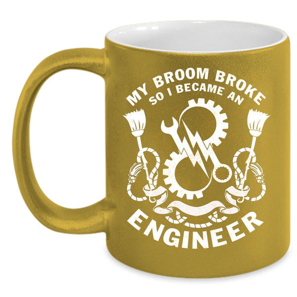 My Broom Broke Coffee Mug, I Became An Engineer Coffee Cup