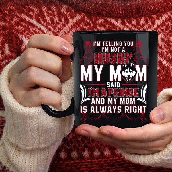 I'm Not A Husky Coffee Mug, My Mom Said I'm A Prince Coffee Cup