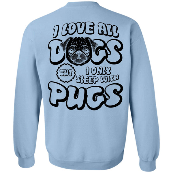 I Love Pug T Shirt, I Love All Dogs Sweatshirt