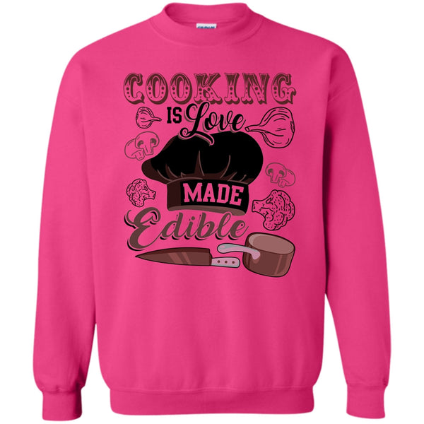 Gift For Chef T Shirt, Cooking Is Love Make Edible Sweatshirt