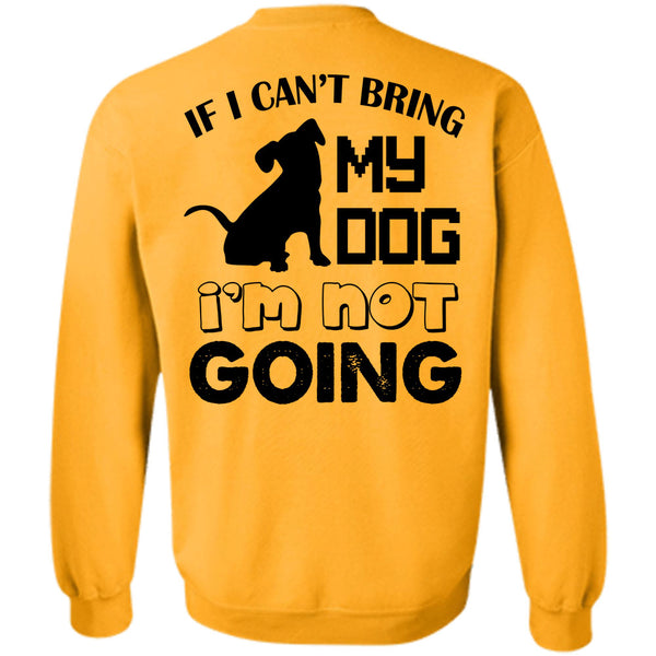 Favorite T Shirt, If I Can't Bring My Dog I'm Not Going Sweatshirt