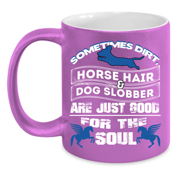 Horse Hair And Dog Slobber Coffee Mug, Good For The Soul Coffee Cup